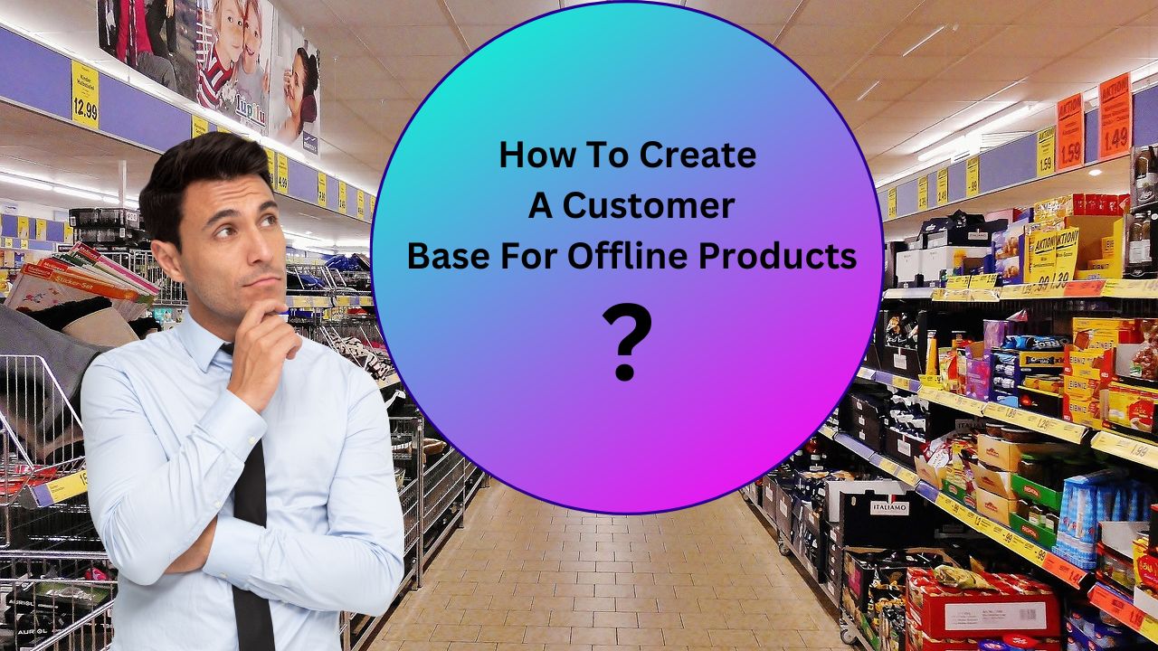 Creating A Customer Base For Offline Products in 2023